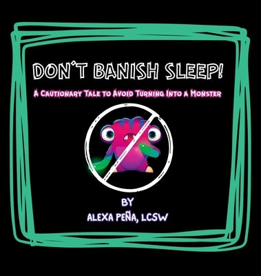 Don't Banish Sleep!: A Cautionary Tale to Avoid Turning Into a Monster by Pena, Alexa