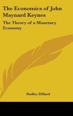 The Economics of John Maynard Keynes: The Theory of a Monetary Economy by Dillard, Dudley