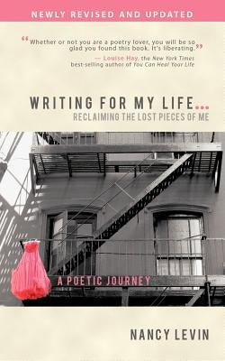 Writing for My Life... Reclaiming the Lost Pieces of Me: A Poetic Journey by Levin, Nancy