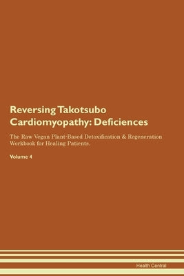 Reversing Takotsubo Cardiomyopathy: Deficiencies The Raw Vegan Plant-Based Detoxification & Regeneration Workbook for Healing Patients. Volume 4 by Central, Health