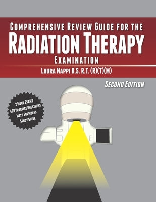 Comprehensive Review Guide for the Radiation Therapy Examination: Second Edition by Nappi, Laura