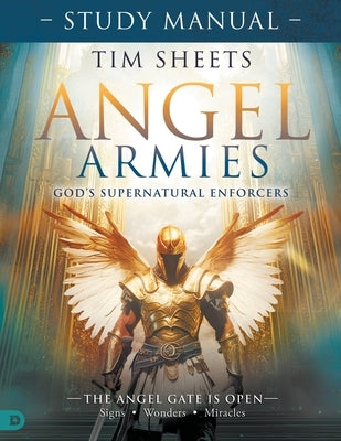Angel Armies: God's Supernatural Enforcers Study Manual: The Angel Gate is Open: Signs, Wonders, and Miracles by Sheets, Tim
