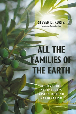All the Families of the Earth: Recovering Scripture's Vision Beyond Nationalism by Kurtz, Steven D.