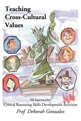 Teaching Cross-Cultural Values: 50 Interactive Critical Reasoning Skills Development Activities by Gonzalez, Deborah