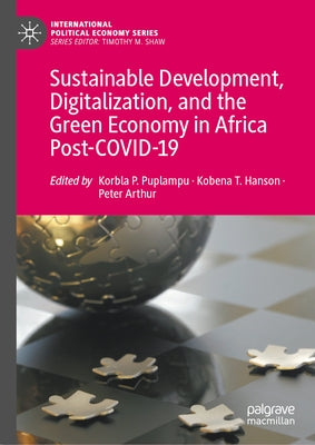 Sustainable Development, Digitalization, and the Green Economy in Africa Post-Covid-19 by Puplampu, Korbla P.