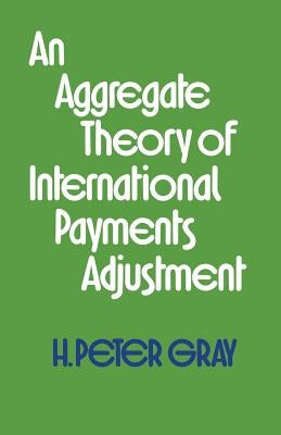An Aggregate Theory of International Payments Adjustment by Gray, H. Peter