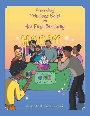 Presenting Princess Solei on Her First Birthday: The Magic in Her Smile by Shangri-La Durham-Thompson