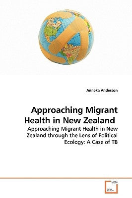 Approaching Migrant Health in New Zealand by Anderson, Anneka