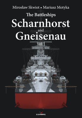 The Battleships Scharnhorst and Gneisenau: Volume 1 by Skwiot, Miroslaw