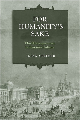 For Humanity's Sake: The Bildungsroman in Russian Culture by Steiner, Lina
