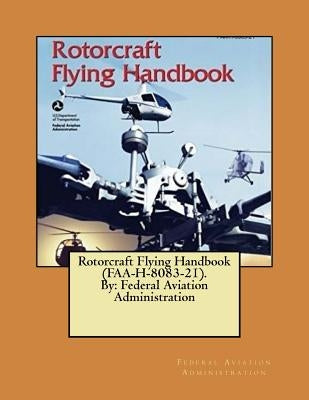 Rotorcraft Flying Handbook (FAA-H-8083-21). By: Federal Aviation Administration by Administration, Federal Aviation