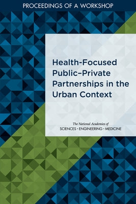 Health-Focused Public-Private Partnerships in the Urban Context: Proceedings of a Workshop by National Academies of Sciences Engineeri