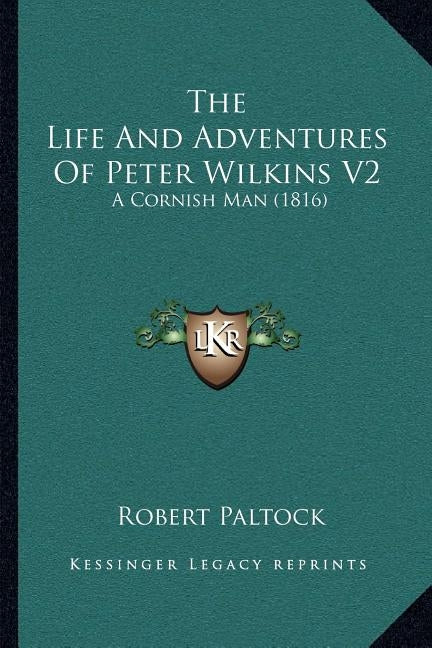 The Life And Adventures Of Peter Wilkins V2: A Cornish Man (1816) by Paltock, Robert