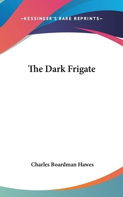 The Dark Frigate by Hawes, Charles Boardman
