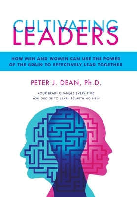 Cultivating Leaders: How Men and Women Can Use the Power of the Brain to Effectively Lead Together by Dean, Peter J.