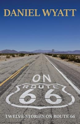 On Route 66: Twelve stories on Route 66 by Wyatt, Daniel