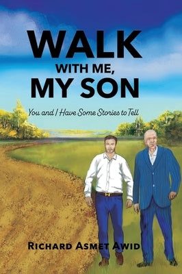 Walk With Me, My Son: You and I Have Some Stories to Tell by Asmet Awid, Richard
