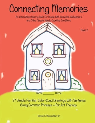 Connecting Memories - Book 2: 27 Simple Familiar Color Cued Drawings With Sentence Cuing Common Phrases - For Art Therapy by MacLachlan, Bonnie S.