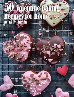 50 Valentine Baking Recipes for Home by Johnson, Kelly