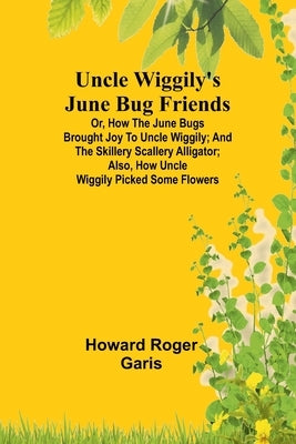 Uncle Wiggily's June Bug friends; Or, How the June Bugs brought joy to Uncle Wiggily; and The Skillery Scallery Alligator; also, How Uncle Wiggily pic by Roger Garis, Howard