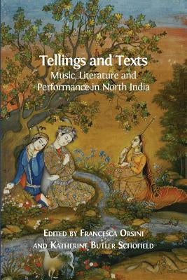 Tellings and Texts: Music, Literature and Performance in North India by Orsini, Francesca