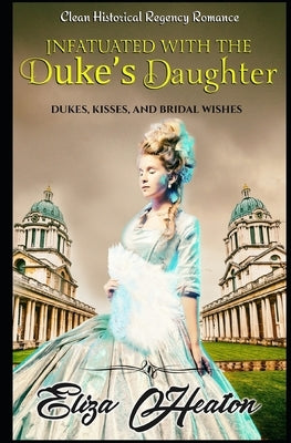 Infatuated with the Duke's Daughter: Duke's Kisses and Bridal Wishes by Love Media, His Everlasting Love Media