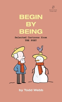 Begin By Being: Selected Cartoons from THE POET - Volume 6 by Webb, Todd