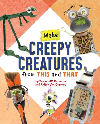 Make Creepy Creatures from This and That by Van Oosbree, Ruthie