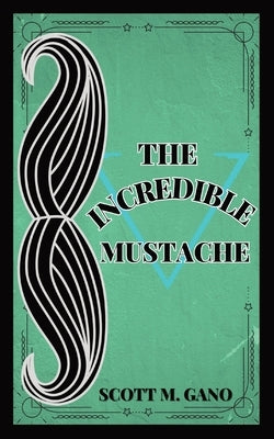 The Incredible Mustache by Gano, Scott M.