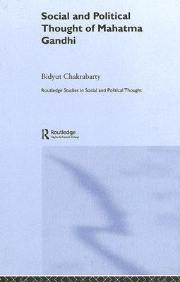 Social and Political Thought of Mahatma Gandhi by Chakrabarty, Bidyut