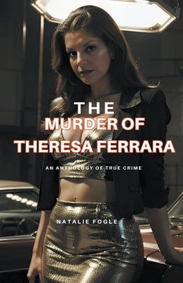The Murder of Theresa Ferrara by Fogel, Natalie