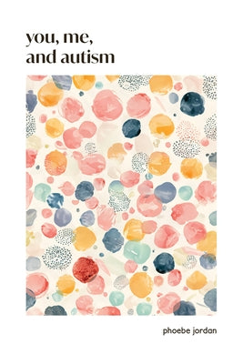 You, Me, and Autism: How to Support, Befriend, and Work with Autistic People by Jordan, Phoebe