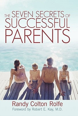 The Seven Secrets of Successful Parents by Rolfe, Randy Colton