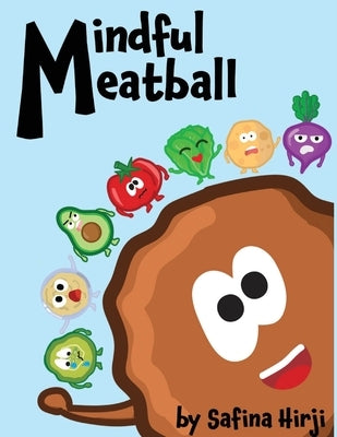 Mindful Meatball: Bringing Mindfulness to Life! by Hirji, Safina