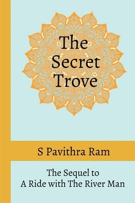 The Secret Trove: The Sequel to A Ride with The River Man by Ram, S. Pavithra