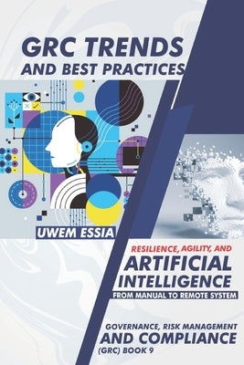 Grc Trends and Best Practices: Resilience, Agility, and Artificial Intelligence by Essia, Uwem