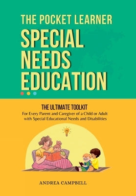 THE POCKET LEARNER - Special Needs Education: The Ultimate Toolkit for Every Parent and Caregiver of a Child or Adult with Special Educational Needs a by Campbell, Andrea