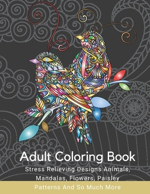 Adult Coloring Book: Stress Relieving Designs Animals, Mandalas, Flowers, Paisley Patterns And So Much More: Coloring Book For Adults by Meredith, Leonard