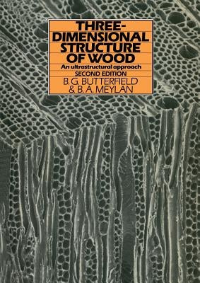 Three-Dimensional Structure of Wood: An Ultrastructural Approach by Butterfield, B.