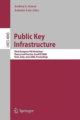 Public Key Infrastructure: Third European Pki Workshop: Theory and Practice, Europki 2006, Turin, Italy, June 19-20, 2006, Proceedings by Atzeni, Andrea S.