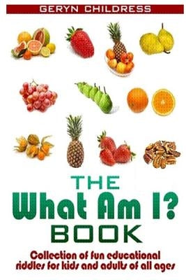 Riddles: The What Am I? Book(A Collection Of Fun Education Riddles For Kids And A by Childress, Geryn