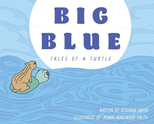 Big Blue: Tales of a Turtle by Honeywood-Ralph, Jasmin E.