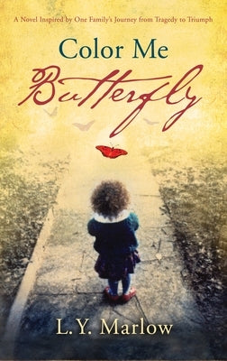 Color Me Butterfly: A Novel Inspired by One Family's Journey from Tragedy to Triumph by Marlow, L. Y.