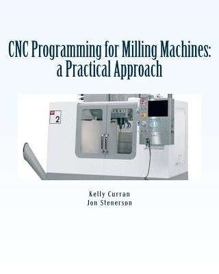 CNC Programming for Milling Machines: a Practical Approach by Stenerson, Jon