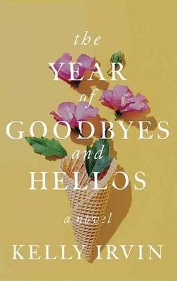 The Year of Goodbyes and Hellos by Irvin, Kelly