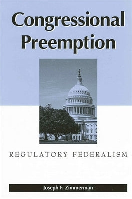Congressional Preemption: Regulatory Federalism by Zimmerman, Joseph F.