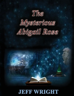 The Mysterious Abigail Rose by Wright, Jeff T.