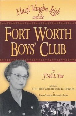 Hazel Vaughn Leigh and the Fort Worth Boys' Club by Pate, J'Nell L.