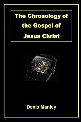 The Chronology of the Gospel of Jesus Christ by Manley, Denis