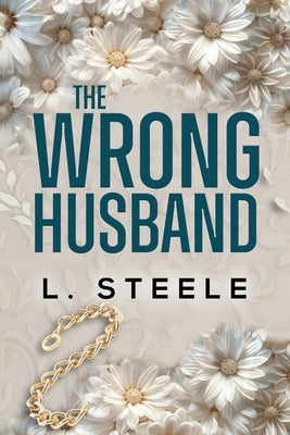 The Wrong Husband: Brother's Best Friend Marriage of Convenience Romance by Steele, L.